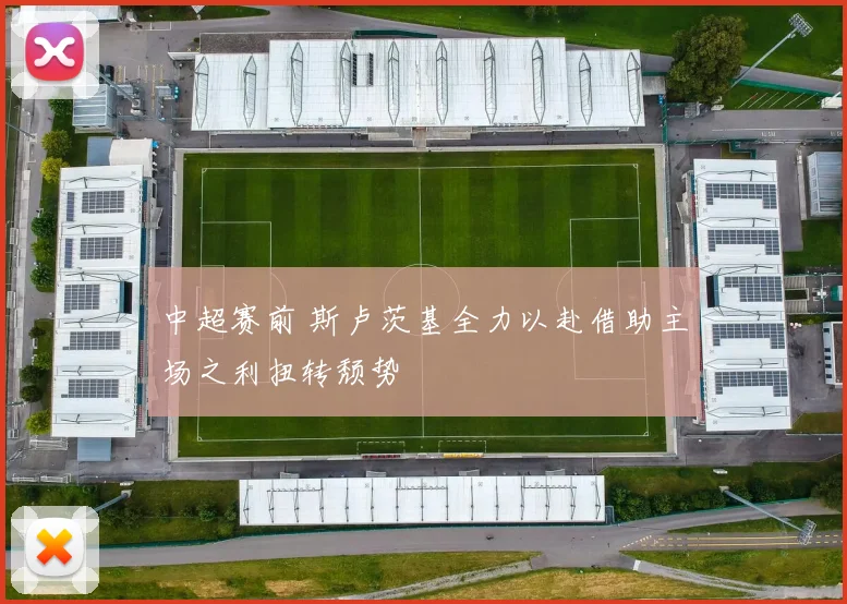 中超赛前 斯卢茨基全力以赴借助主场之利扭转颓势